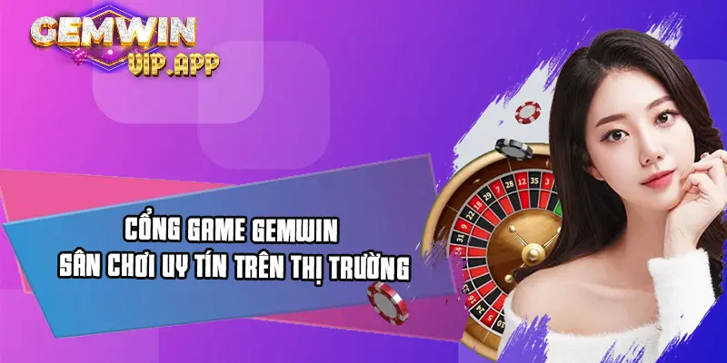 Cổng game Gemwin sân chơi uy tín hàng đầu