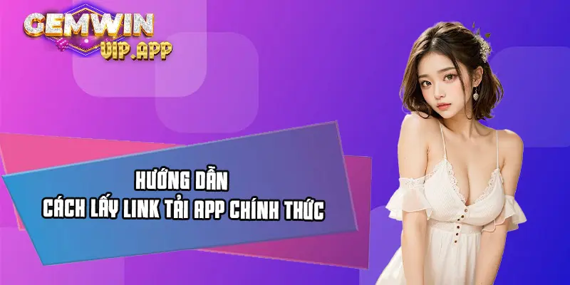 Hướng dẫn cách lấy link tải app chính thức