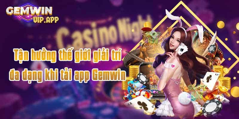 Tận hưởng thế giới giải trí đa dạng khi tải app Gemwin