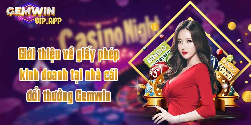 Giới thiệu về giấy phép kinh doanh tại nhà cái đổi thưởng Gemwin